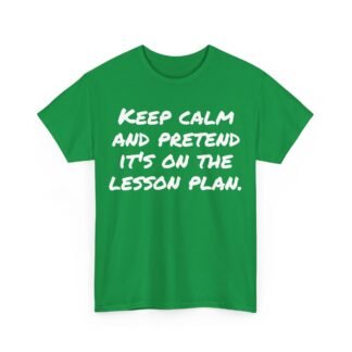 Keep calm and pretend it's on the lesson plan! - Shirt